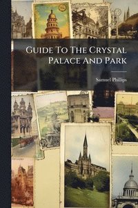 bokomslag Guide To The Crystal Palace And Park