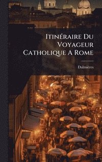 bokomslag ItinÃ(c)raire Du Voyageur Catholique A Rome