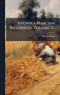bokomslag Kronika Marcina Bielskiego, Volume 3...