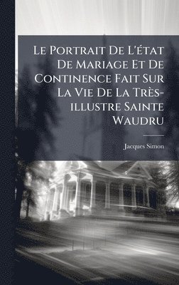 bokomslag Portrait De L'Ã(c)tat De Mariage Et De Continence Fait Sur La Vie De La Très-illustre Sainte Waudru