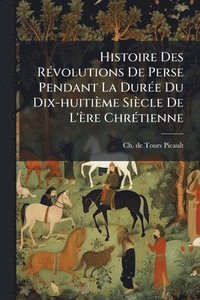 bokomslag Histoire Des RÃ(c)volutions De Perse Pendant La DurÃ(c)e Du Dix-huitième Siècle De L'ère ChrÃ(c)tienne