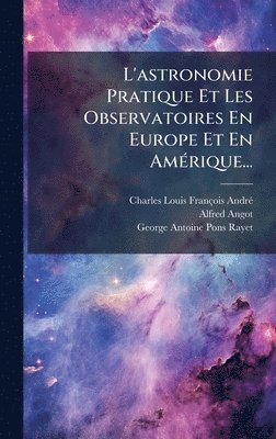 Alfred Angot - L'astronomie Pratique Et Les Observatoires En Europe Et En AmÃ(c)rique..., Inbunden