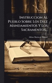 bokomslag Instruccion Al Pueblo Sobre Los Diez Mandamientos Y Los Sacramentos...