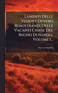 bokomslag Lamenti Delle Vedove Ovvero Rimostranze Delle Vacanti Chiese Del Regno Di Napoli, Volume 1...