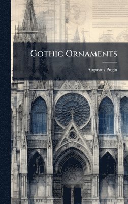 Augustus Pugin - Gothic Ornaments, Inbunden