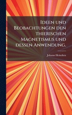 bokomslag Ideen und Beobachtungen den thierischen Magnetismus und dessen Anwendung.