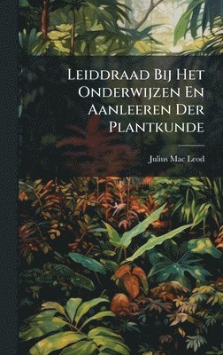 bokomslag Leiddraad Bij Het Onderwijzen En Aanleeren Der Plantkunde