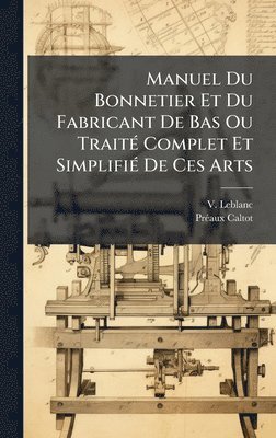 Manuel Du Bonnetier Et Du Fabricant De Bas Ou TraitÃ(c) Complet Et SimplifiÃ(c) De Ces Arts