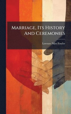 Lorenzo Niles Fowler - Marriage, Its History And Ceremonies, Inbunden