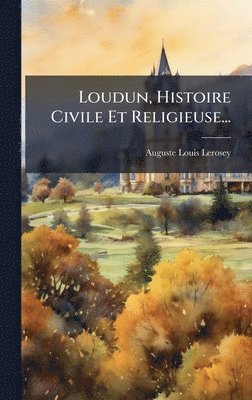 bokomslag Loudun, Histoire Civile Et Religieuse...