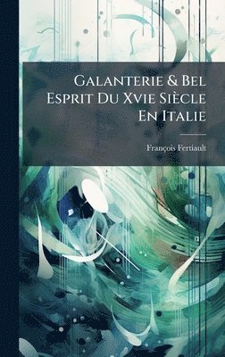 Galanterie & Bel Esprit Du Xvie Siècle En Italie