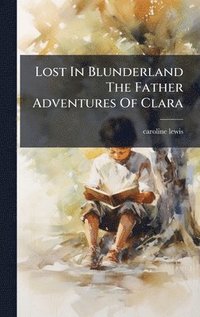 bokomslag Lost In Blunderland The Father Adventures Of Clara