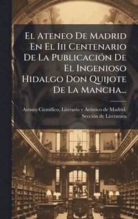 bokomslag Ateneo De Madrid En El Iii Centenario De La PublicaciÃ3n De El Ingenioso Hidalgo Don Quijote De La Mancha...
