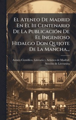bokomslag Ateneo De Madrid En El Iii Centenario De La PublicaciÃ3n De El Ingenioso Hidalgo Don Quijote De La Mancha...
