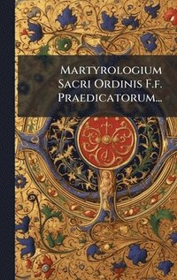 bokomslag Martyrologium Sacri Ordinis F.f. Praedicatorum...