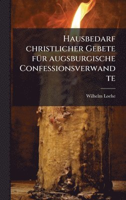 Wilhelm Loehe - Hausbedarf christlicher Gebete fÃ1/4r augsburgische Confessionsverwandte, Inbunden