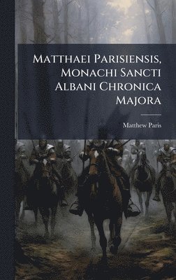 Matthew Paris - Matthaei Parisiensis, Monachi Sancti Albani Chronica Majora, Inbunden