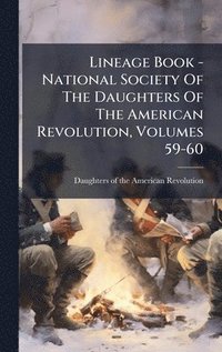 bokomslag Lineage Book - National Society Of The Daughters Of The American Revolution, Volumes 59-60