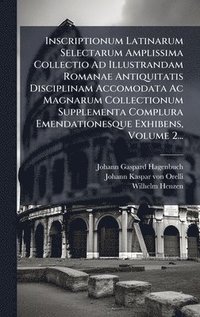 bokomslag Inscriptionum Latinarum Selectarum Amplissima Collectio Ad Illustrandam Romanae Antiquitatis Disciplinam Accomodata Ac Magnarum Collectionum Supplementa Complura Emendationesque Exhibens, Volume 2...