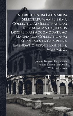 bokomslag Inscriptionum Latinarum Selectarum Amplissima Collectio Ad Illustrandam Romanae Antiquitatis Disciplinam Accomodata Ac Magnarum Collectionum Supplementa Complura Emendationesque Exhibens, Volume 2...