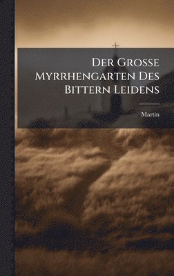 Martin (Von Cochem), Martin (von Cochem) - Der Grosse Myrrhengarten Des Bittern Leidens, Inbunden