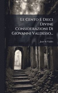 bokomslag Le Cento E Dieci Divine Considerazioni Di Giovanni Valdesso...