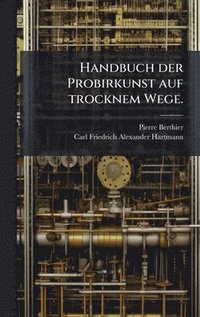 bokomslag Handbuch der Probirkunst auf trocknem Wege.