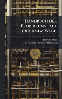 bokomslag Handbuch der Probirkunst auf trocknem Wege.