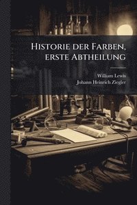 bokomslag Historie der Farben, erste Abtheilung