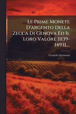 Prime Monete D'argento Della Zecca Di Genova Ed Il Loro Valore [1139-1493]....