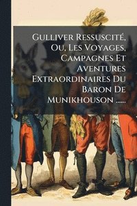 bokomslag Gulliver RessuscitÃ(c), Ou, Les Voyages, Campagnes Et Aventures Extraordinaires Du Baron De Munikhouson ......