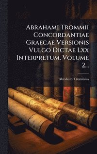 bokomslag Abrahami Trommii Concordantiae Graecae Versionis Vulgo Dictae Lxx Interpretum, Volume 2...