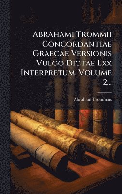 bokomslag Abrahami Trommii Concordantiae Graecae Versionis Vulgo Dictae Lxx Interpretum, Volume 2...