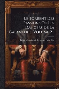 bokomslag Torrent Des Passions Ou Les Dangers De La Galanterie, Volume 2...