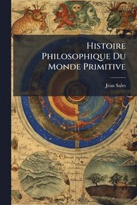 bokomslag Histoire Philosophique Du Monde Primitive