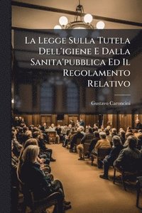 bokomslag Legge Sulla Tutela Dell'igiene E Dalla Sanita'pubblica Ed Il Regolamento Relativo
