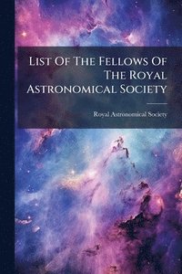 bokomslag List Of The Fellows Of The Royal Astronomical Society