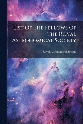 bokomslag List Of The Fellows Of The Royal Astronomical Society