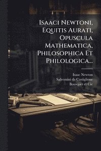 bokomslag Isaaci Newtoni, Equitis Aurati, Opuscula Mathematica, Philosophica Et Philologica...