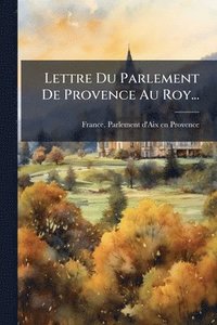 bokomslag Lettre Du Parlement De Provence Au Roy...