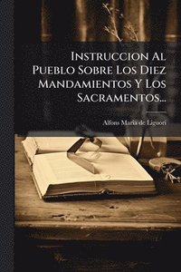 bokomslag Instruccion Al Pueblo Sobre Los Diez Mandamientos Y Los Sacramentos...