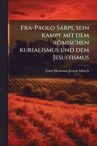 bokomslag Fra-Paolo Sarpi, sein kampf mit dem römischen kurialismus und dem Jesuitismus