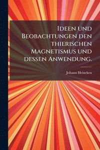 bokomslag Ideen und Beobachtungen den thierischen Magnetismus und dessen Anwendung.