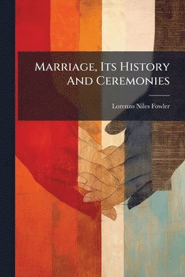 Lorenzo Niles Fowler - Marriage, Its History And Ceremonies, Häftad