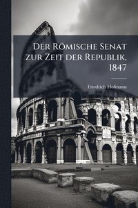 bokomslag Römische Senat zur Zeit der Republik, 1847