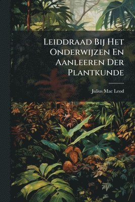 bokomslag Leiddraad Bij Het Onderwijzen En Aanleeren Der Plantkunde