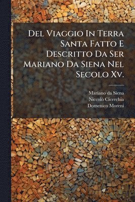 Mariano Da Siena, Niccolã² Cicerchia, Domenico Moreni - Del Viaggio In Terra Santa Fatto E Descritto Da Ser Mariano Da Siena Nel Secolo Xv., Häftad