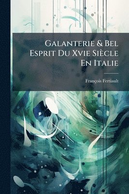 Galanterie & Bel Esprit Du Xvie Siècle En Italie