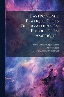 Alfred Angot - L'astronomie Pratique Et Les Observatoires En Europe Et En AmÃ(c)rique..., Häftad