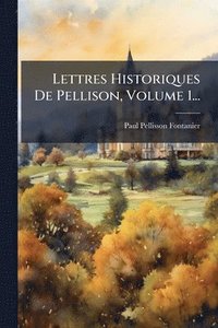 bokomslag Lettres Historiques De Pellison, Volume 1...